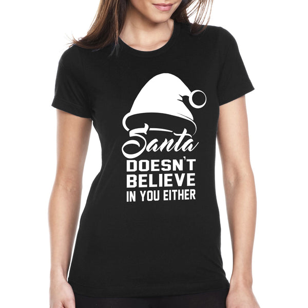 Women Christmas - Santa Doesn't Believe in You Either