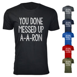 Men's You Done Messed Up A-A-RON T-shirts