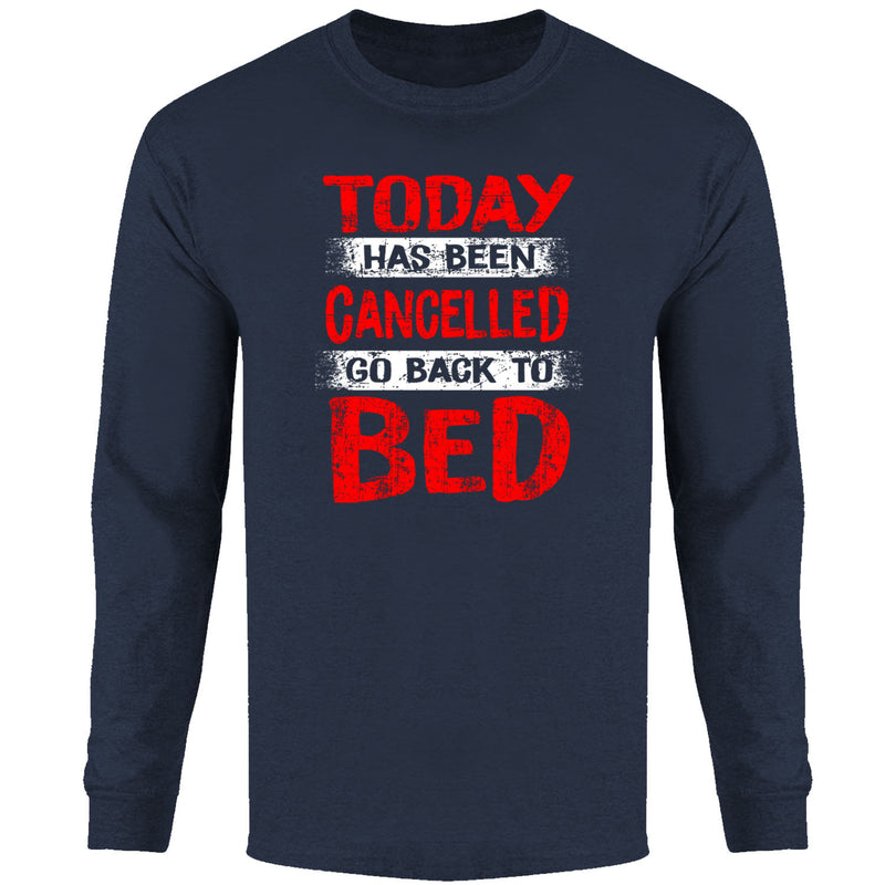 Men's - Today Has Been Cancelled Go Back To Bed Long Sleeve