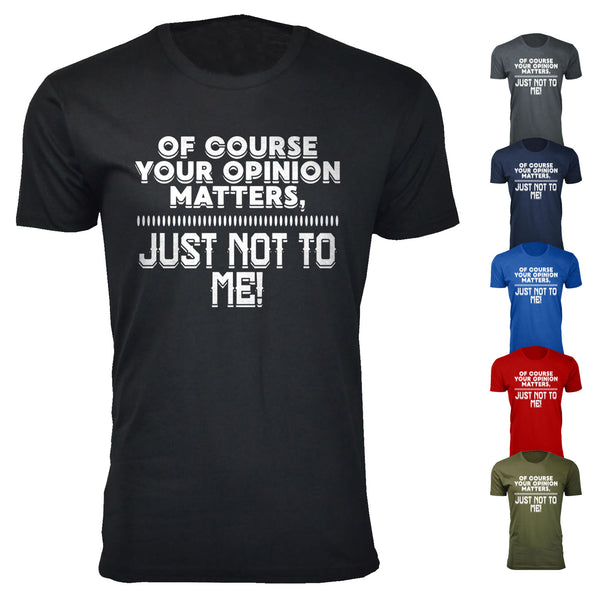 Men's Of Course Your Opinion Matters, Just Not To Me Humor T-shirts