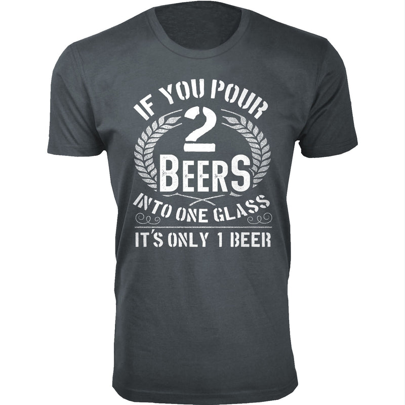 Men's If You Pour 2 Beers into One Glass T-shirts