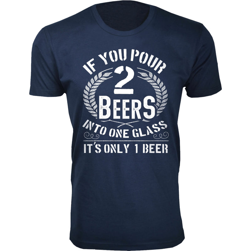 Men's If You Pour 2 Beers into One Glass T-shirts