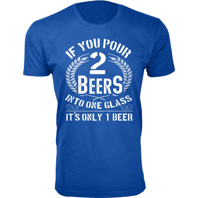 Men's If You Pour 2 Beers into One Glass T-shirts