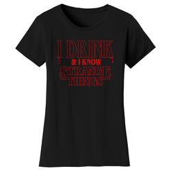 Women's Strange T-shirts - I Drink & I Know Strange Things