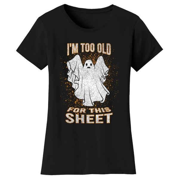 Women's Halloween - I Am Too Old For This Sheet