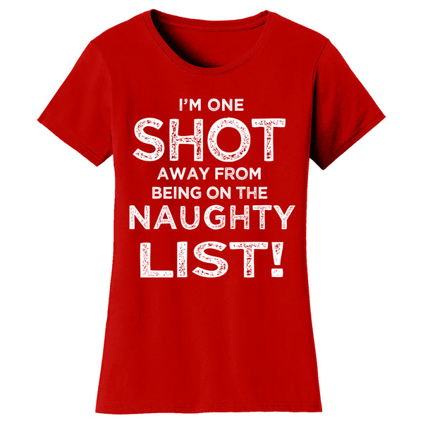 Women's Christmas - I'm One Shot Away From Being On The Naughty List!