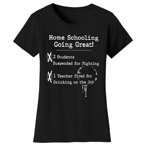 Women's Funny - Home Schooling Going Great