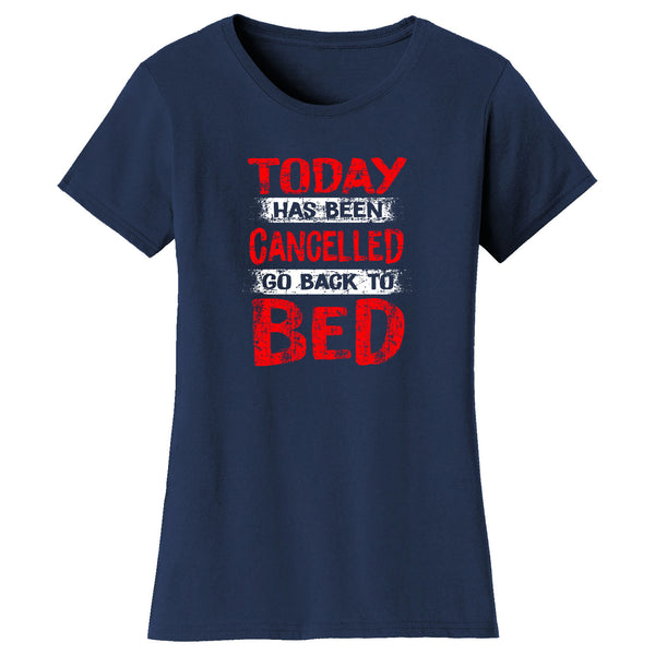 Women's Funny - Today Has Been Cancelled Go Back To Bed