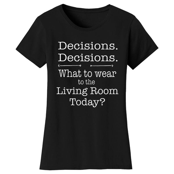 Women's Funny - Decisions Decisions What to Wear