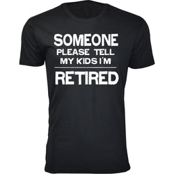 Men's Retired - Someone Please Tell My Kids I'm Retired