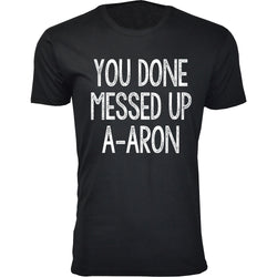 Men's You Done Messed Up A-A-RON T-shirts