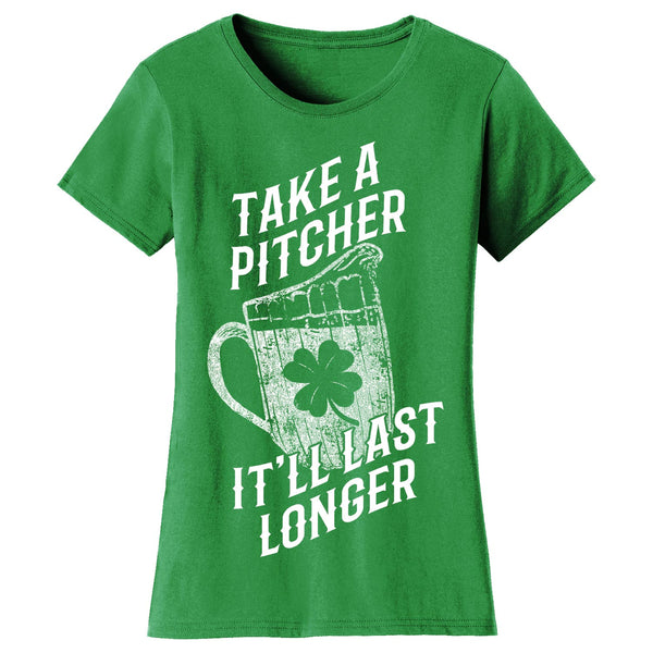 Women's St. Patrick's Day T-shirts - Take A Pitcher It'll Last Longer