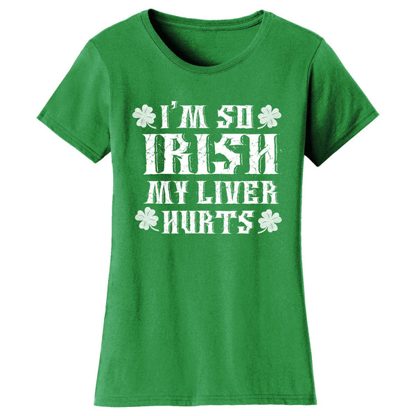 Women's St. Patrick's Day T-shirts - I'm So Irish My Liver Hurts