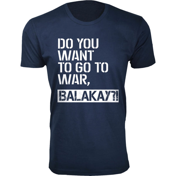 Men's - Humor - Do You Want To Go To War BALAKAY?!