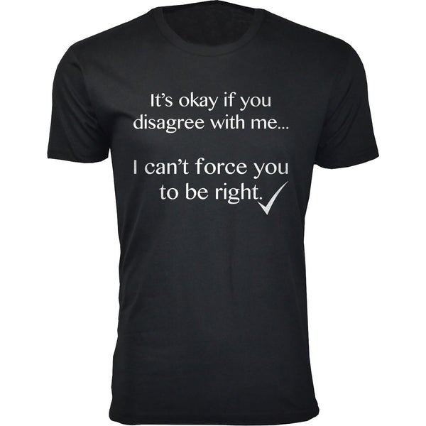 Men's It's okay if you disagree with me Humor T-shirts