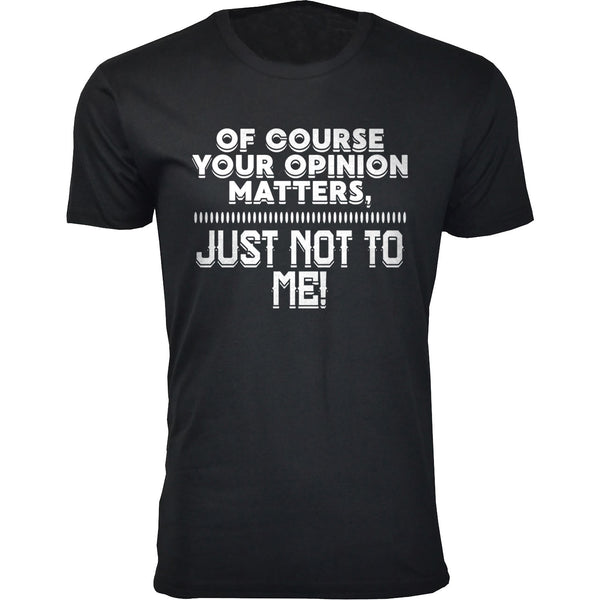 Men's Of Course Your Opinion Matters, Just Not To Me Humor T-shirts