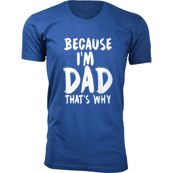 Men's - Father's Day - Because I'm Dad that's Why