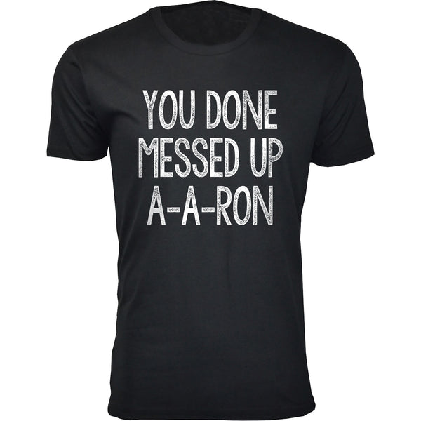 Men's - Humor - You Done Messed Up A-A-Ron