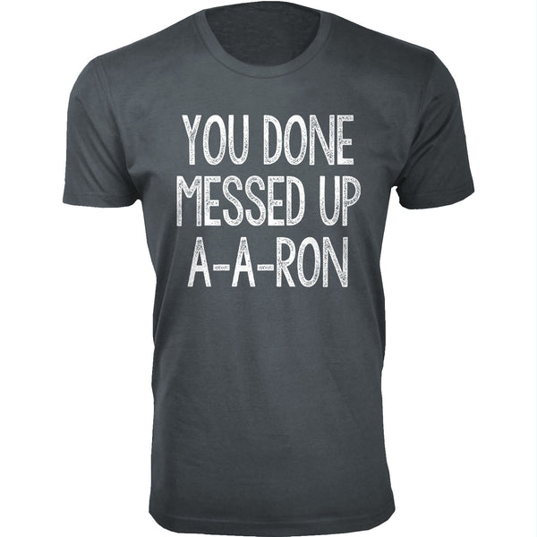 Men's - Humor - You Done Messed Up A-A-Ron