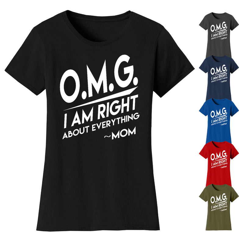 Women's O.M.G. I Am Right About Everything MOM T-shirts